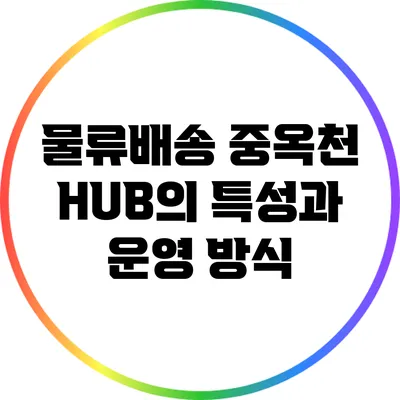 물류배송 중옥천 HUB의 특성과 운영 방식