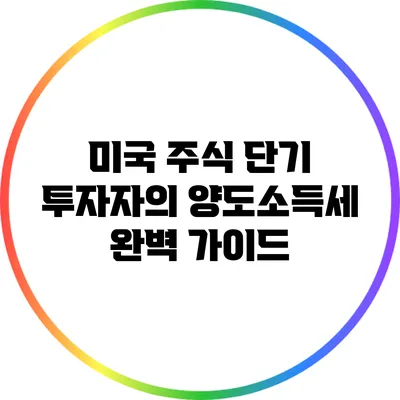 미국 주식 단기 투자자의 양도소득세 완벽 가이드