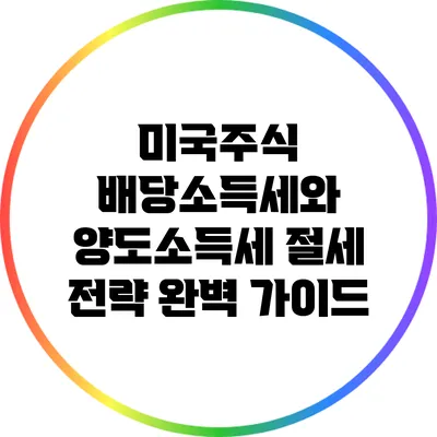 미국주식 배당소득세와 양도소득세 절세 전략 완벽 가이드