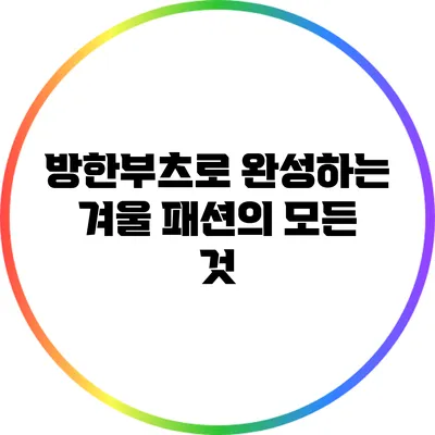 방한부츠로 완성하는 겨울 패션의 모든 것