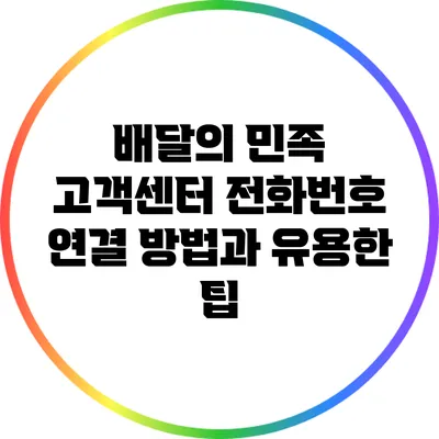 배달의 민족 고객센터 전화번호 연결 방법과 유용한 팁