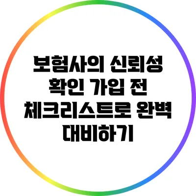 보험사의 신뢰성 확인: 가입 전 체크리스트로 완벽 대비하기