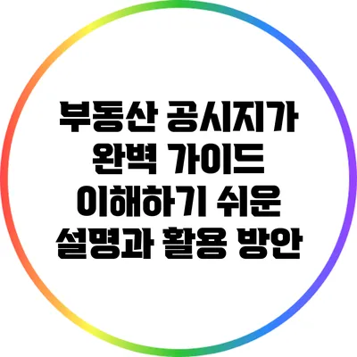 부동산 공시지가 완벽 가이드: 이해하기 쉬운 설명과 활용 방안