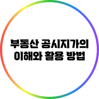 부동산 공시지가의 이해와 활용 방법