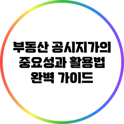 부동산 공시지가의 중요성과 활용법 완벽 가이드