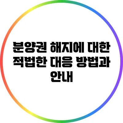 분양권 해지에 대한 적법한 대응 방법과 안내