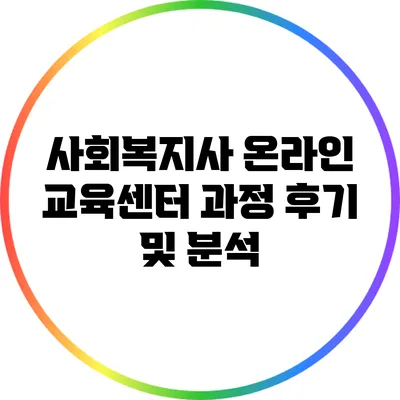 사회복지사 온라인 교육센터: 과정 후기 및 분석
