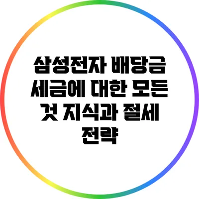 삼성전자 배당금 세금에 대한 모든 것: 지식과 절세 전략