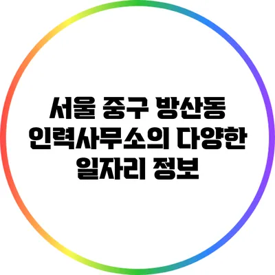 서울 중구 방산동 인력사무소의 다양한 일자리 정보