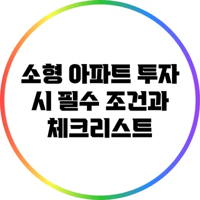 소형 아파트 투자 시 필수 조건과 체크리스트