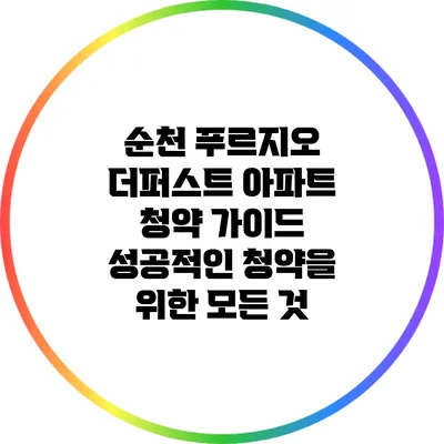 순천 푸르지오 더퍼스트 아파트 청약 가이드: 성공적인 청약을 위한 모든 것