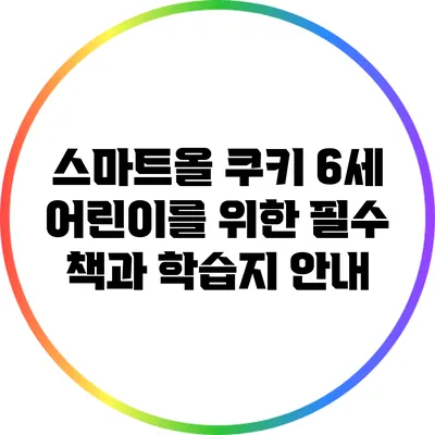 스마트올 쿠키: 6세 어린이를 위한 필수 책과 학습지 안내