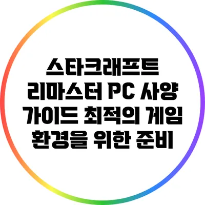 스타크래프트 리마스터 PC 사양 가이드: 최적의 게임 환경을 위한 준비