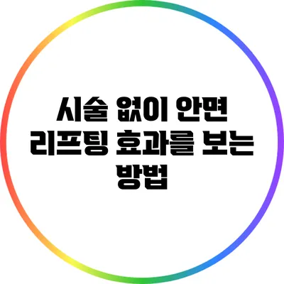 시술 없이 안면 리프팅 효과를 보는 방법