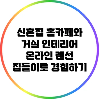 신혼집 홈카페와 거실 인테리어: 온라인 랜선 집들이로 경험하기