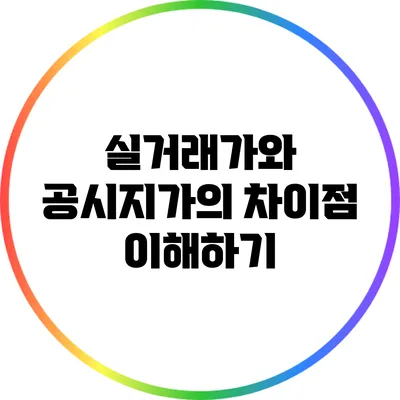 실거래가와 공시지가의 차이점 이해하기