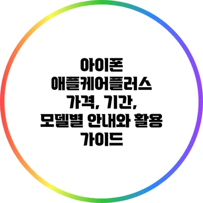 아이폰 애플케어플러스: 가격, 기간, 모델별 안내와 활용 가이드