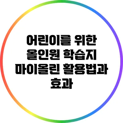 어린이를 위한 올인원 학습지 마이올린 활용법과 효과