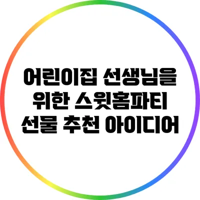 어린이집 선생님을 위한 스윗홈파티 선물 추천 아이디어