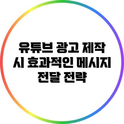 유튜브 광고 제작 시 효과적인 메시지 전달 전략