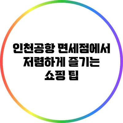 인천공항 면세점에서 저렴하게 즐기는 쇼핑 팁