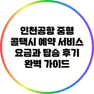 인천공항 중형 콜택시 예약 서비스 요금과 탑승 후기 완벽 가이드