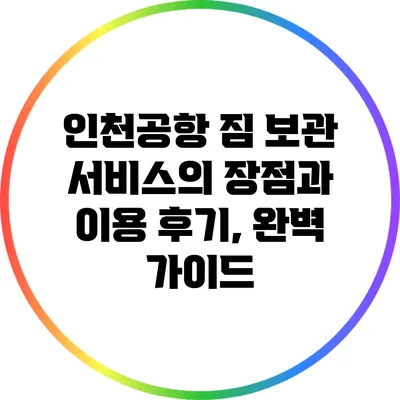 인천공항 짐 보관 서비스의 장점과 이용 후기, 완벽 가이드