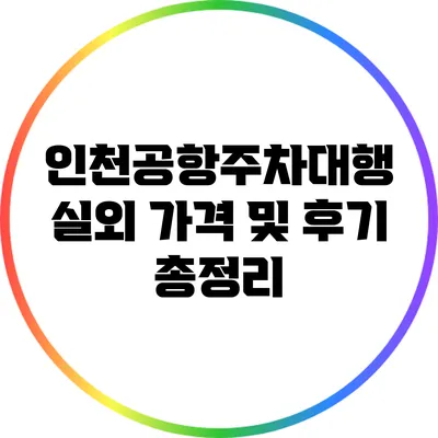인천공항주차대행 실외 가격 및 후기 총정리