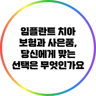 임플란트 치아 보험과 사은품, 당신에게 맞는 선택은 무엇인가요?