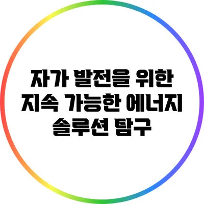 자가 발전을 위한 지속 가능한 에너지 솔루션 탐구
