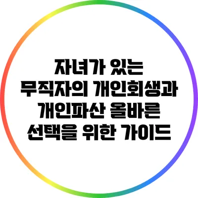 자녀가 있는 무직자의 개인회생과 개인파산: 올바른 선택을 위한 가이드