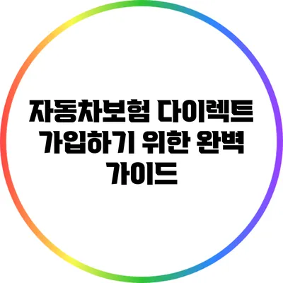 자동차보험 다이렉트 가입하기 위한 완벽 가이드