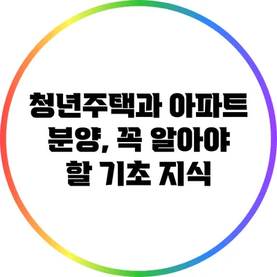 청년주택과 아파트 분양, 꼭 알아야 할 기초 지식