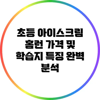 초등 아이스크림 홈런: 가격 및 학습지 특징 완벽 분석
