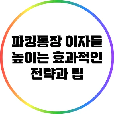 파킹통장 이자를 높이는 효과적인 전략과 팁