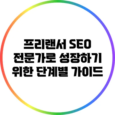 프리랜서 SEO 전문가로 성장하기 위한 단계별 가이드