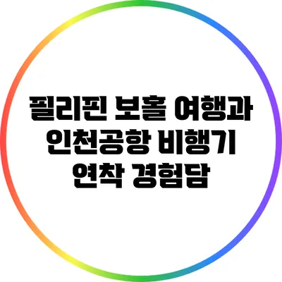 필리핀 보홀 여행과 인천공항 비행기 연착 경험담