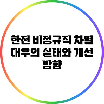 한전 비정규직 차별 대우의 실태와 개선 방향