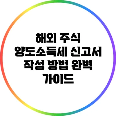 해외 주식 양도소득세 신고서 작성 방법 완벽 가이드