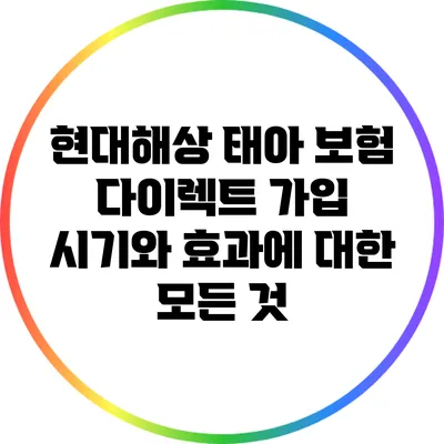 현대해상 태아 보험: 다이렉트 가입 시기와 효과에 대한 모든 것