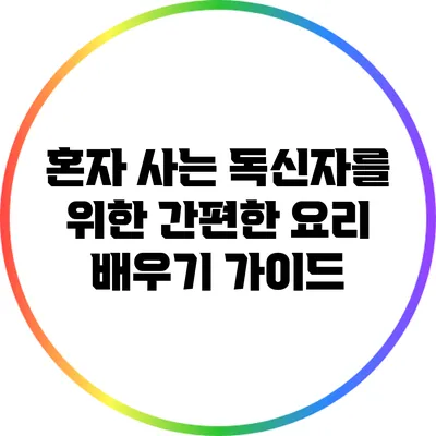 혼자 사는 독신자를 위한 간편한 요리 배우기 가이드