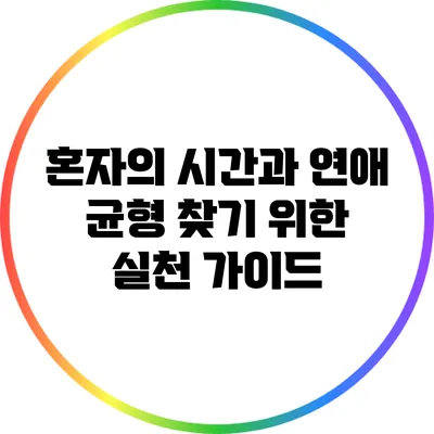 혼자의 시간과 연애: 균형 찾기 위한 실천 가이드
