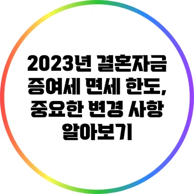 2023년 결혼자금 증여세 면세 한도, 중요한 변경 사항 알아보기