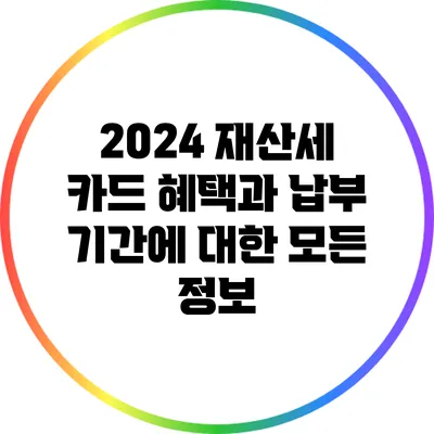 2024 재산세 카드 혜택과 납부 기간에 대한 모든 정보