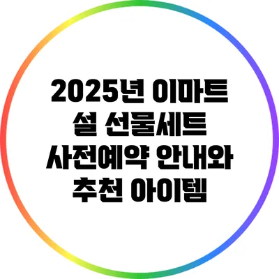 2025년 이마트 설 선물세트 사전예약 안내와 추천 아이템