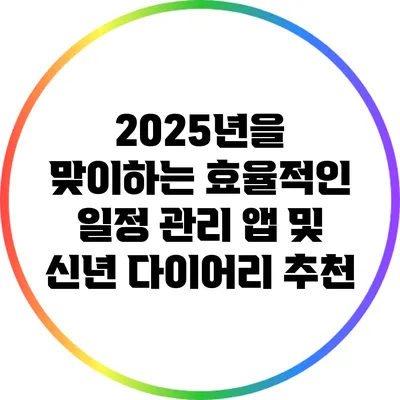 2025년을 맞이하는 효율적인 일정 관리 앱 및 신년 다이어리 추천