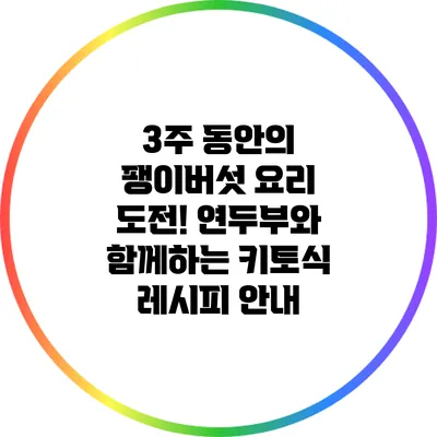 3주 동안의 팽이버섯 요리 도전! 연두부와 함께하는 키토식 레시피 안내