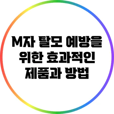 M자 탈모 예방을 위한 효과적인 제품과 방법