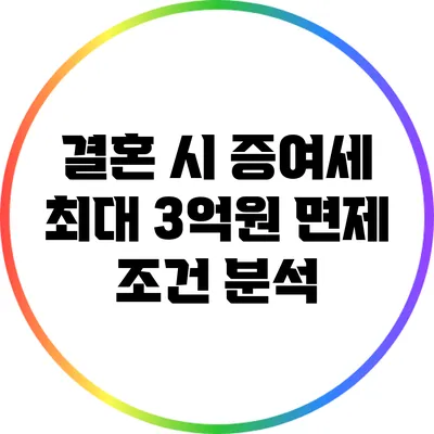 결혼 시 증여세 최대 3억원 면제 조건 분석