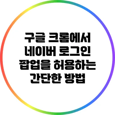 구글 크롬에서 네이버 로그인 팝업을 허용하는 간단한 방법